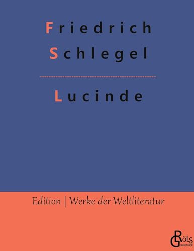 Lucinde: Bekenntnisse eines Ungeschickten (Edition Werke der Weltliteratur - Hardcover) von Gröls Verlag